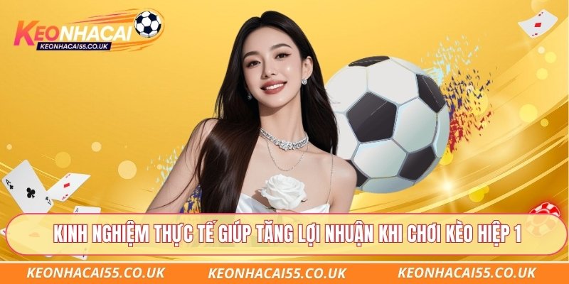 Kinh nghiệm thực tế giúp tăng lợi nhuận khi chơi kèo hiệp 1